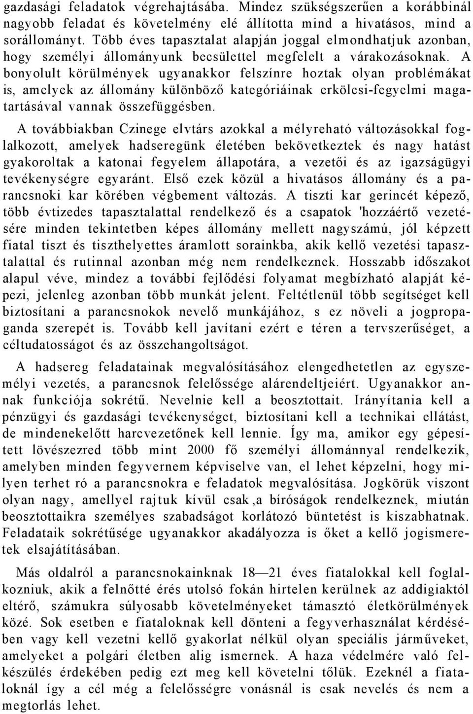 A bonyolult körülmények ugyanakkor felszínre hoztak olyan problémákat is, amelyek az állomány különböző kategóriáinak erkölcsi-fegyelmi magatartásával vannak összefüggésben.