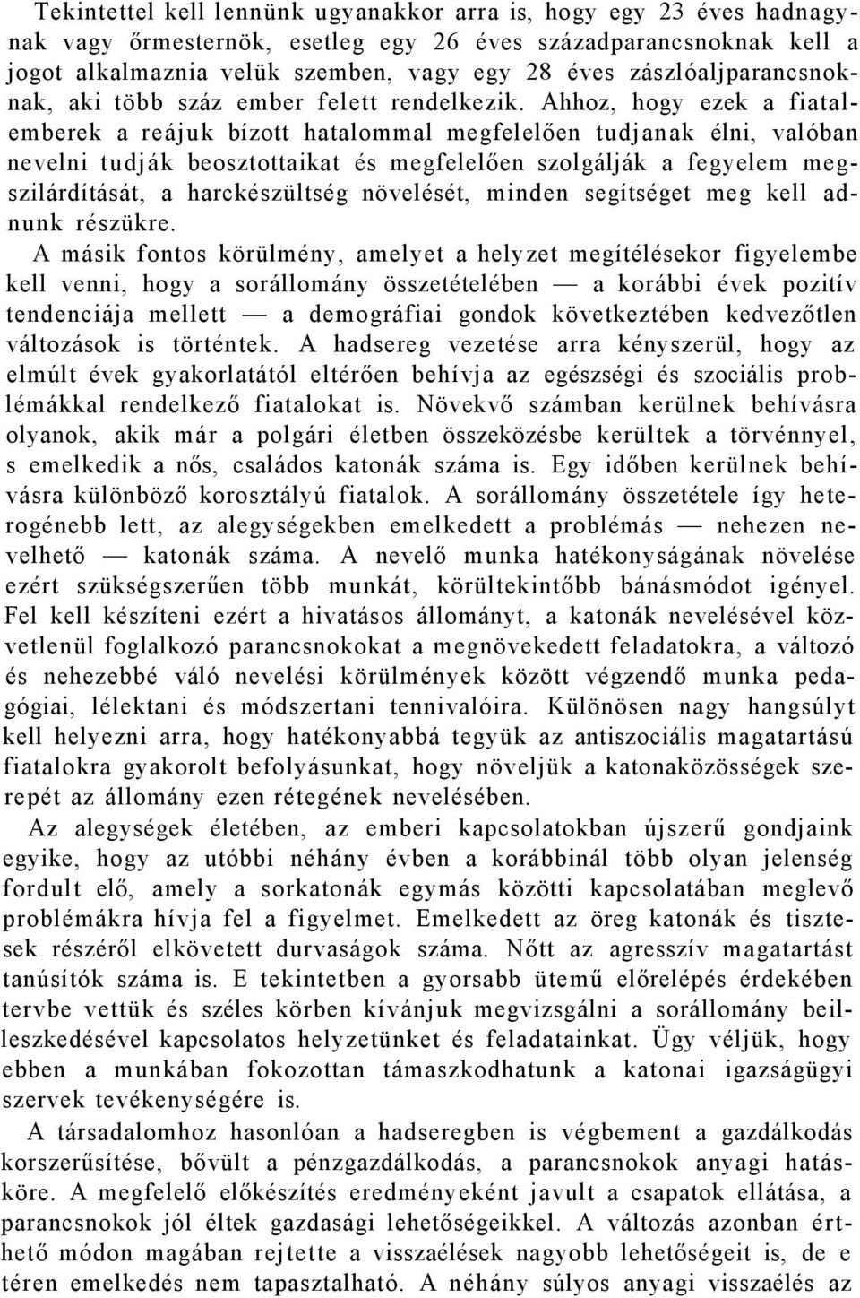 Ahhoz, hogy ezek a fiatalemberek a reájuk bízott hatalommal megfelelően tudjanak élni, valóban nevelni tudják beosztottaikat és megfelelően szolgálják a fegyelem megszilárdítását, a harckészültség