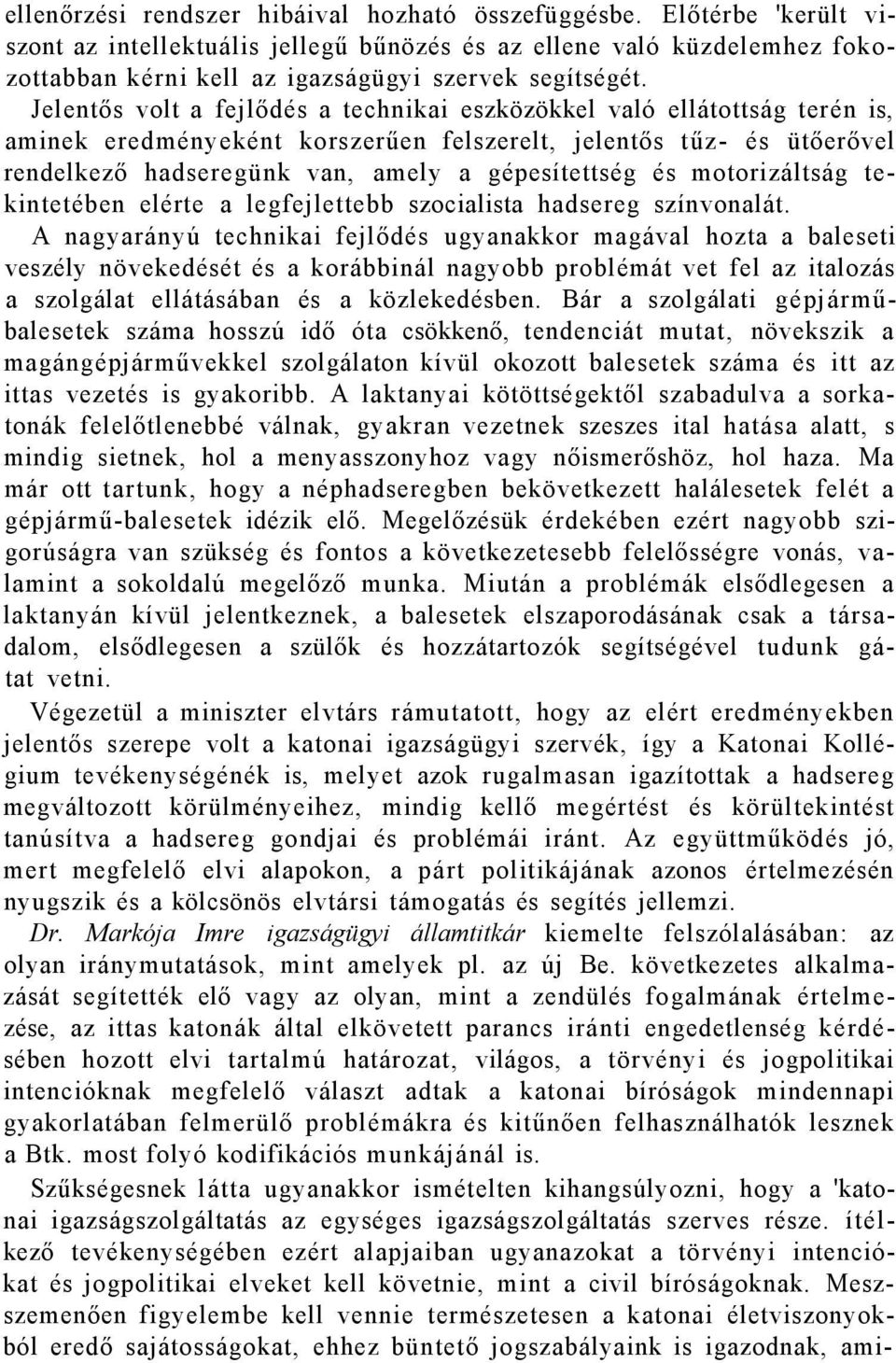 Jelentős volt a fejlődés a technikai eszközökkel való ellátottság terén is, aminek eredményeként korszerűen felszerelt, jelentős tűz- és ütőerővel rendelkező hadseregünk van, amely a gépesítettség és