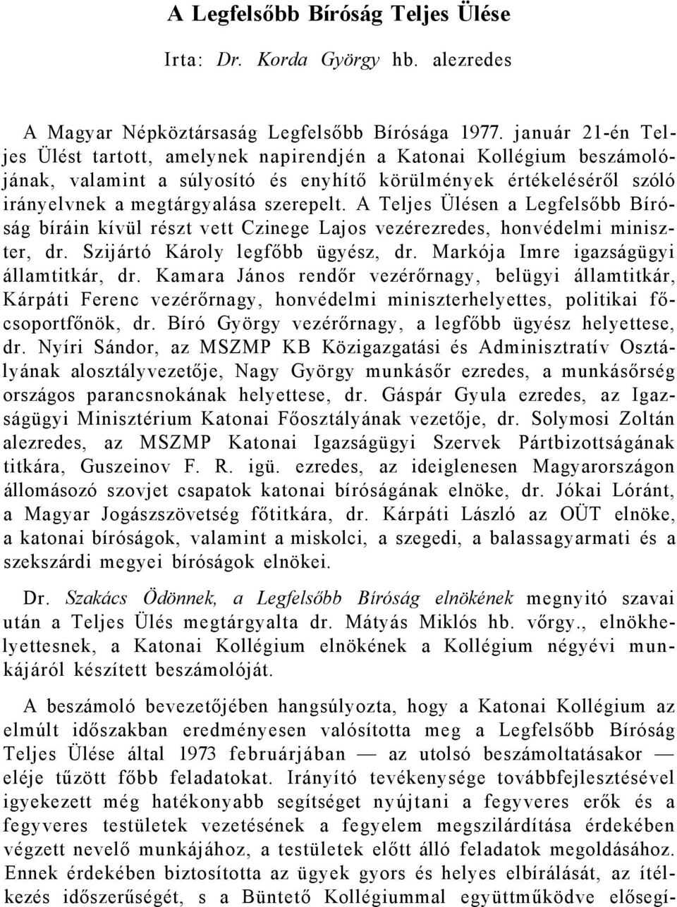 A Teljes Ülésen a Legfelsőbb Bíróság bíráin kívül részt vett Czinege Lajos vezérezredes, honvédelmi miniszter, dr. Szijártó Károly legfőbb ügyész, dr. Markója Imre igazságügyi államtitkár, dr.