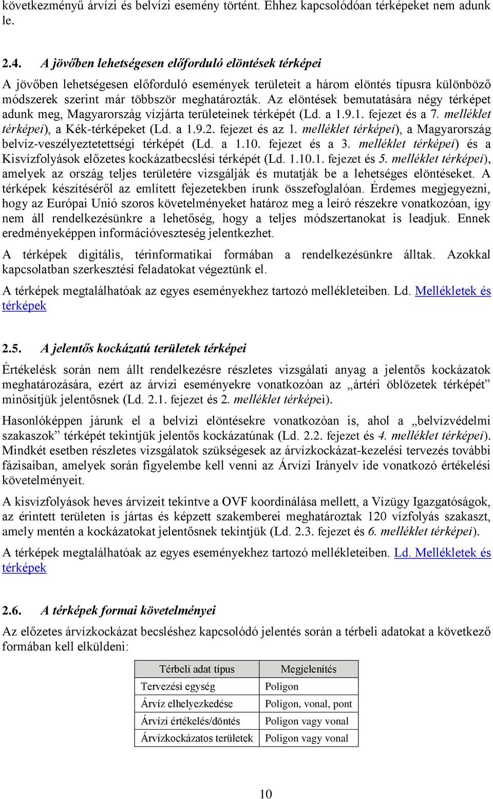 Az elöntések bemutatására négy térképet adunk meg, Magyarország vízjárta területeinek térképét (Ld. a 1.9.1. fejezet és a 7. melléklet térképei), a Kék-térképeket (Ld. a 1.9.2. fejezet és az 1.