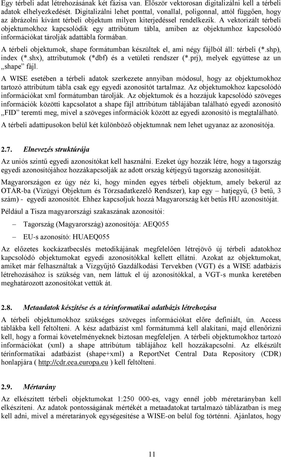 A vektorizált térbeli objektumokhoz kapcsolódik egy attribútum tábla, amiben az objektumhoz kapcsolódó információkat tárolják adattábla formában.