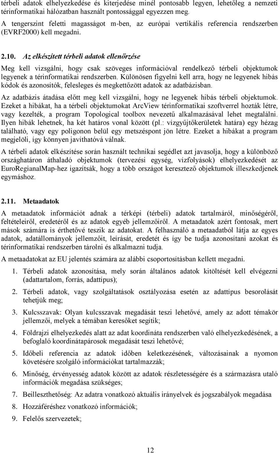 Az elkészített térbeli adatok ellenőrzése Meg kell vizsgálni, hogy csak szöveges információval rendelkező térbeli objektumok legyenek a térinformatikai rendszerben.