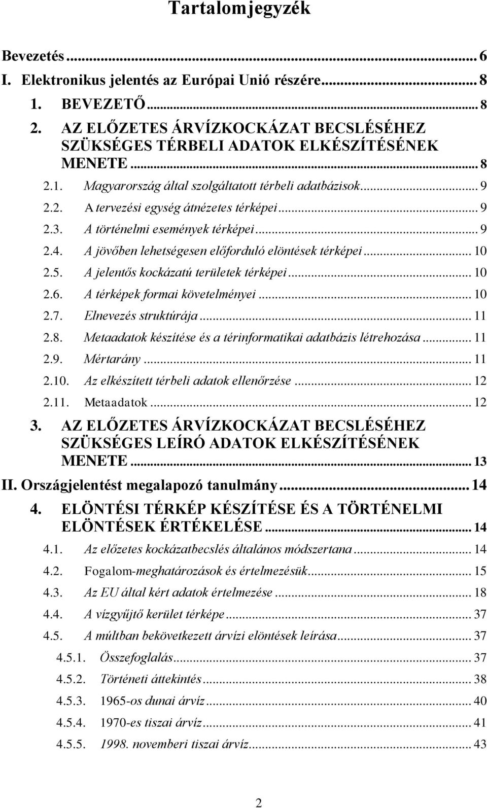 A jelentős kockázatú területek térképei... 10 2.6. A térképek formai követelményei... 10 2.7. Elnevezés struktúrája... 11 2.8. Metaadatok készítése és a térinformatikai adatbázis létrehozása... 11 2.9.