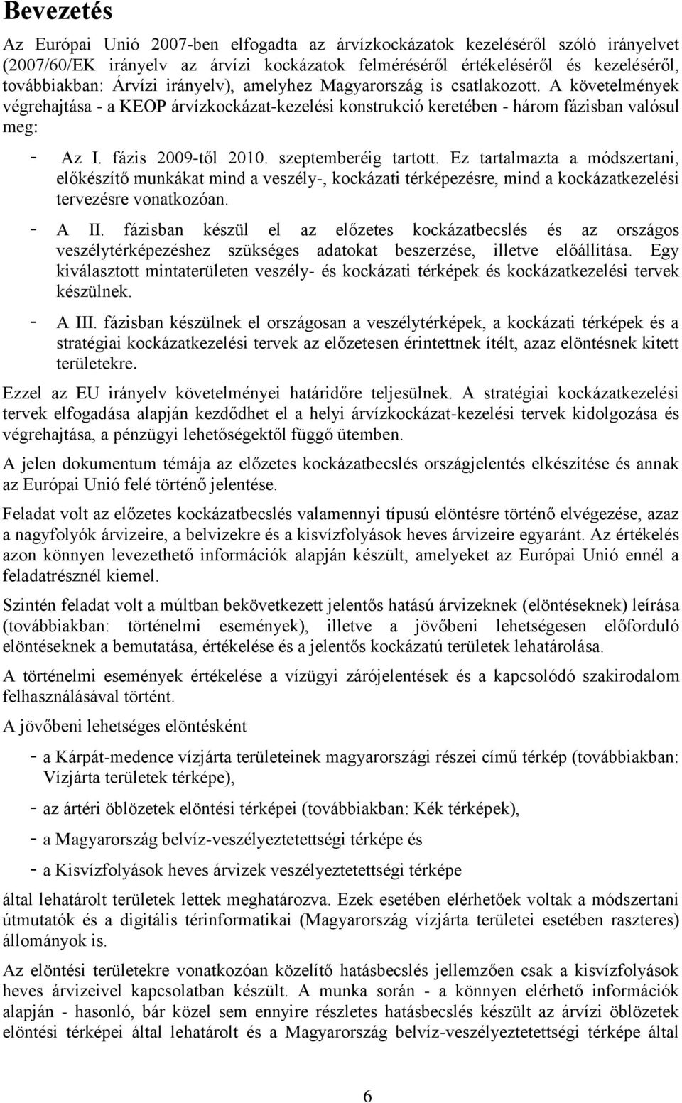 szeptemberéig tartott. Ez tartalmazta a módszertani, előkészítő munkákat mind a veszély-, kockázati térképezésre, mind a kockázatkezelési tervezésre vonatkozóan. - A II.