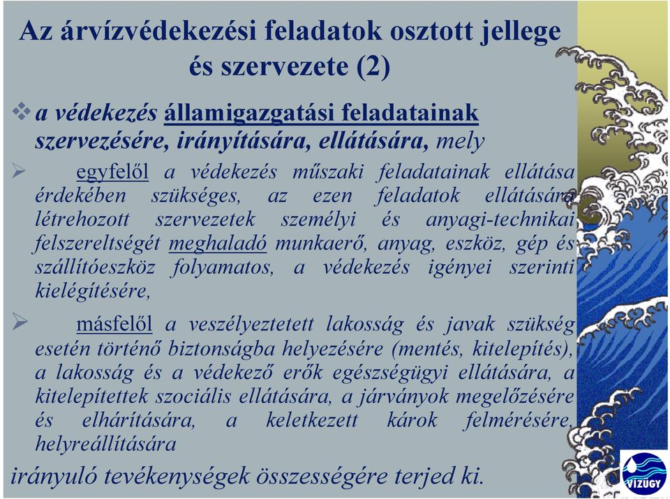 folyamatos, a védekezés igényei szerinti kielégítésére, másfelől a veszélyeztetett lakosság és javak szükség esetén történő biztonságba helyezésére (mentés, kitelepítés), a lakosság és a