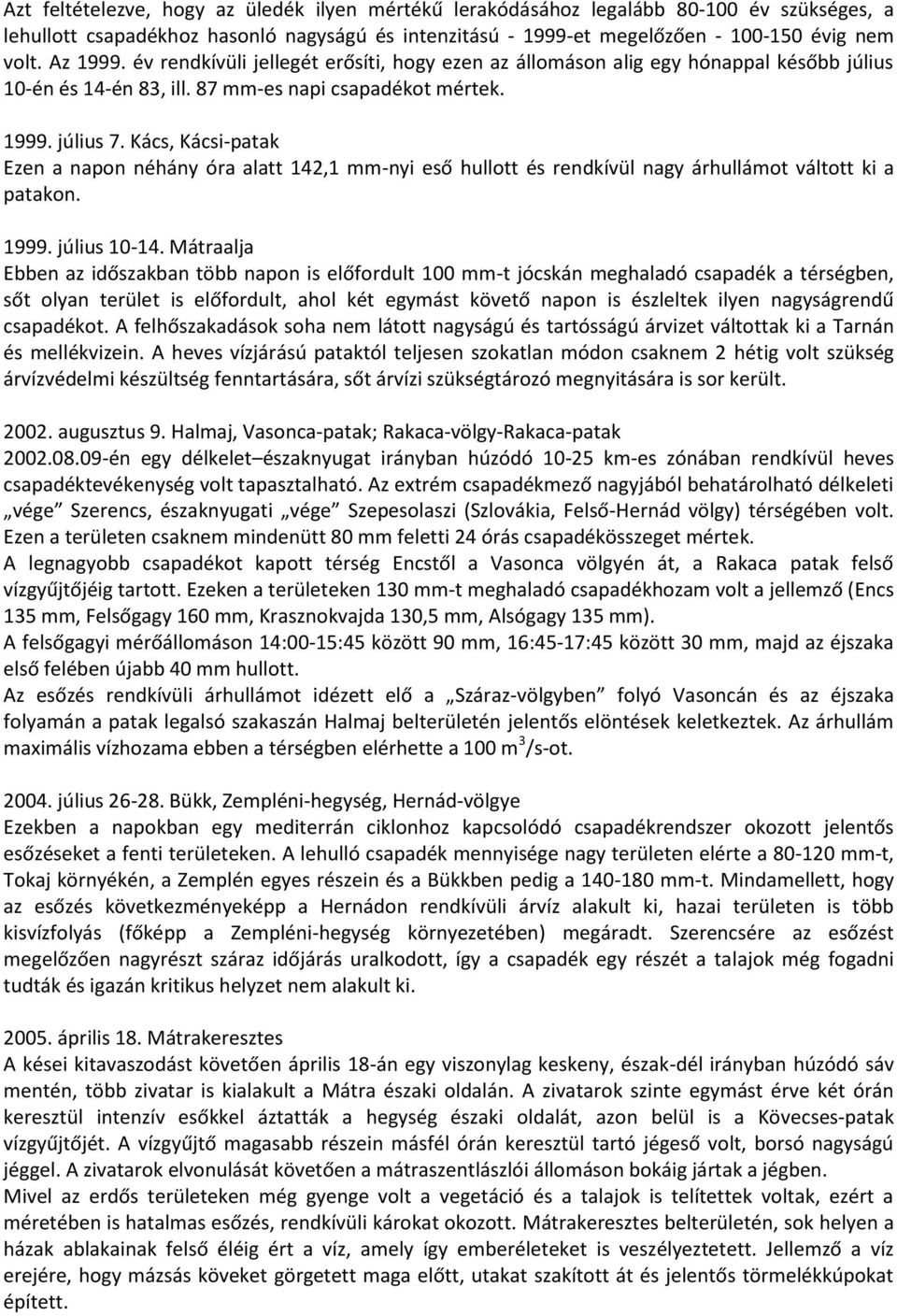 Kács, Kácsi-patak Ezen a napon néhány óra alatt 142,1 mm-nyi eső hullott és rendkívül nagy árhullámot váltott ki a patakon. 1999. július 10-14.