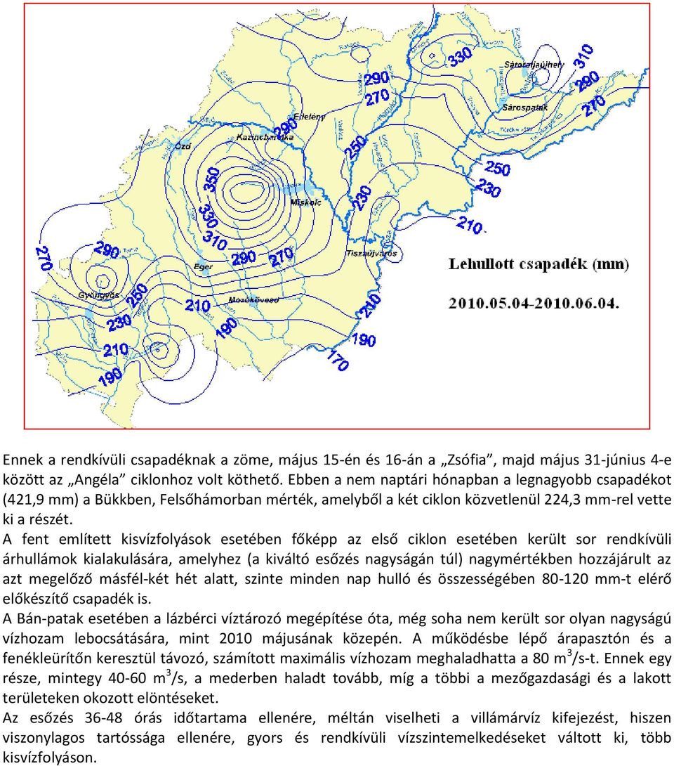 A fent említett kisvízfolyások esetében főképp az első ciklon esetében került sor rendkívüli árhullámok kialakulására, amelyhez (a kiváltó esőzés nagyságán túl) nagymértékben hozzájárult az azt