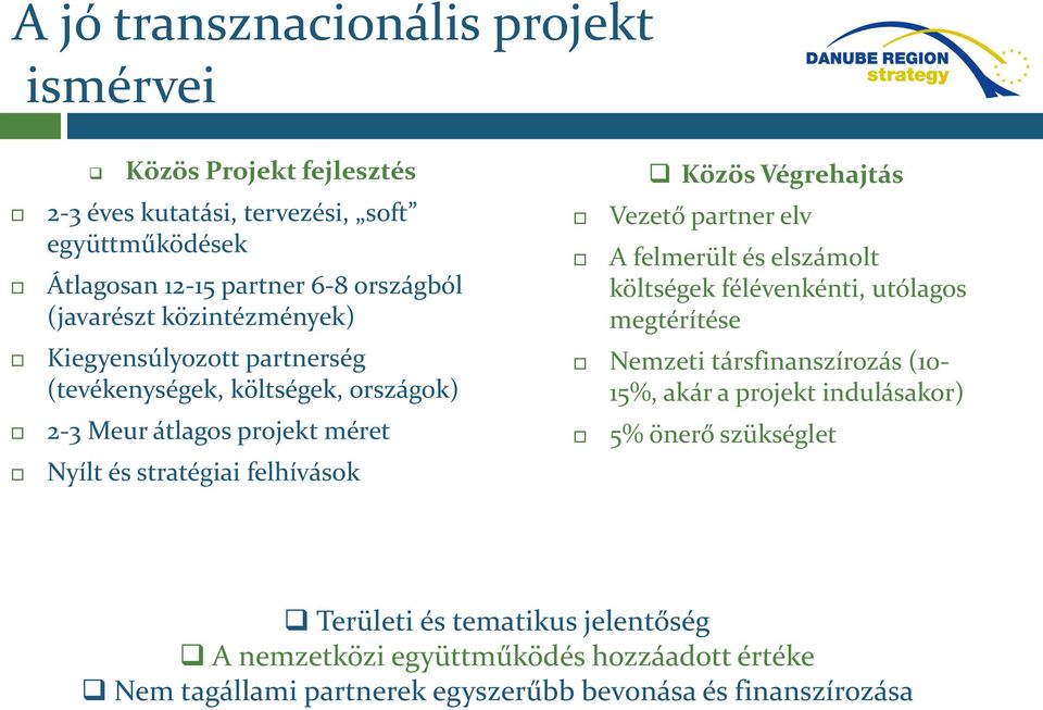 Közös Végrehajtás Vezető partner elv A felmerült és elszámolt költségek félévenkénti, utólagos megtérítése Nemzeti társfinanszírozás (10-15%, akár a projekt