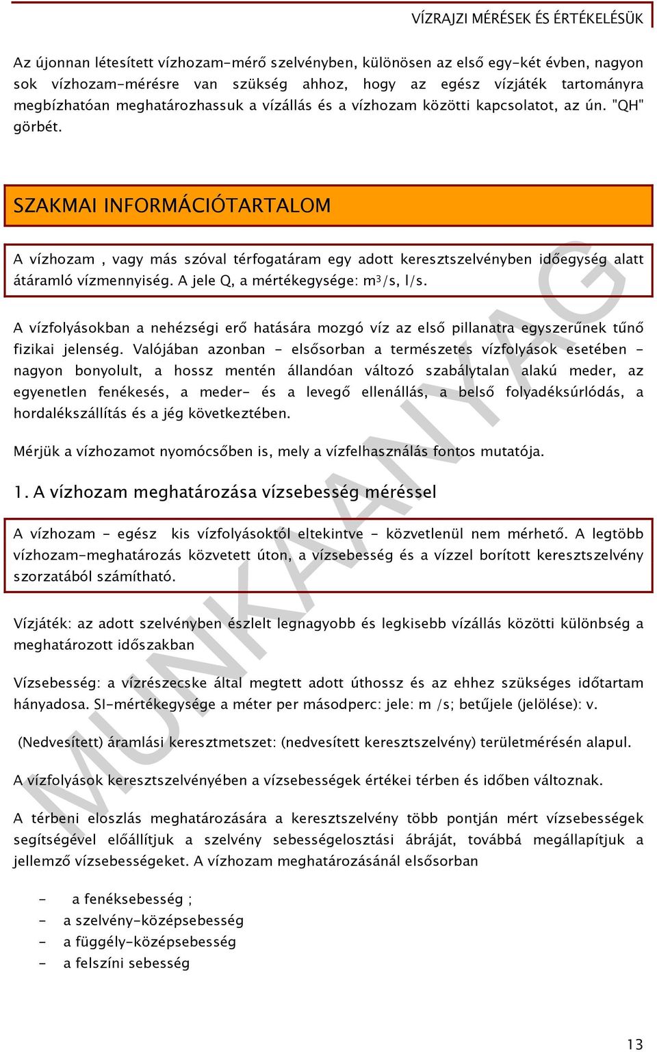 A jele Q, a mértékegysége: m 3 /s, l/s. A vízfolyásokban a nehézségi erő hatására mozgó víz az első pillanatra egyszerűnek tűnő fizikai jelenség.