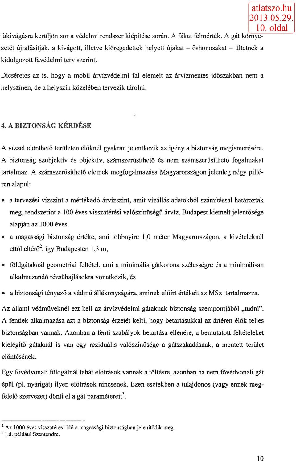 ültetnek a Dicséretes az is, hogy a mobil árvízvédelmi fal elemeit az árvízmentes időszakban nem a helyszínen, de a helyszín közelében tervezik tárolni. 4.