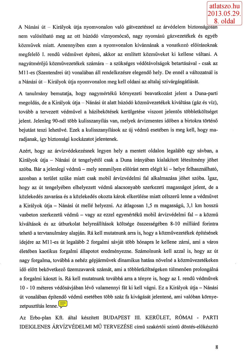 A nagyátmérőjű közművezetékek számára - a szükséges védőtávolságok betartásával - csak az Ml l-es (Szentendrei út) vonalában áll rendelkezésre elegendő hely.