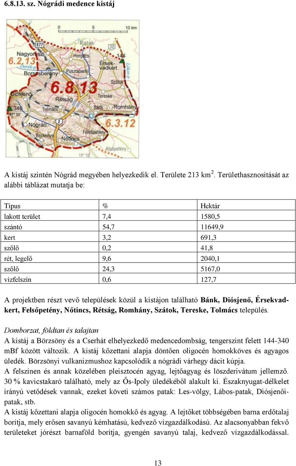 127,7 A projektben részt vevő települések közül a kistájon található Bánk, Diósjenő, Érsekvadkert, Felsőpetény, Nőtincs, Rétság, Romhány, Szátok, Tereske, Tolmács település.