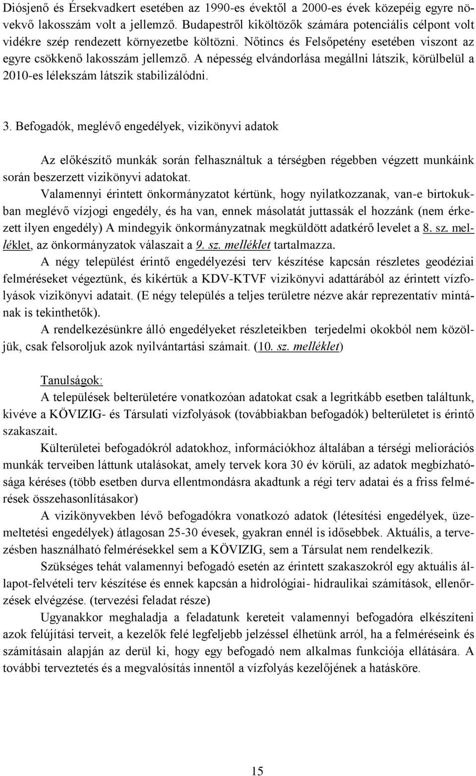 A népesség elvándorlása megállni látszik, körülbelül a 2010-es lélekszám látszik stabilizálódni. 3.