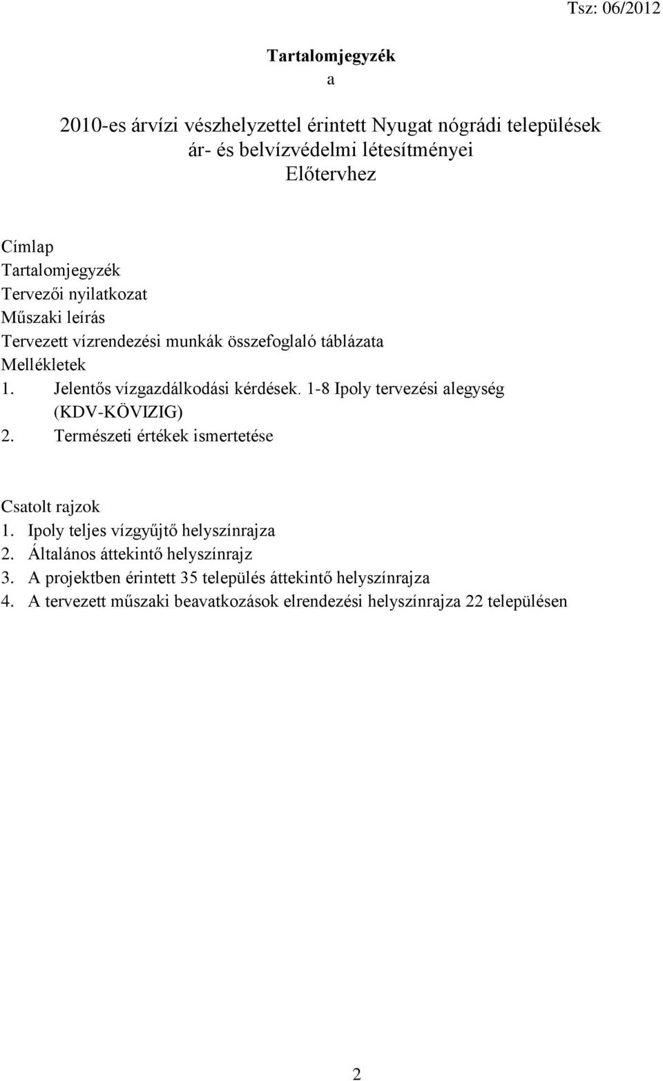 1-8 Ipoly tervezési alegység (KDV-KÖVIZIG) 2. Természeti értékek ismertetése Csatolt rajzok 1. Ipoly teljes vízgyűjtő helyszínrajza 2.