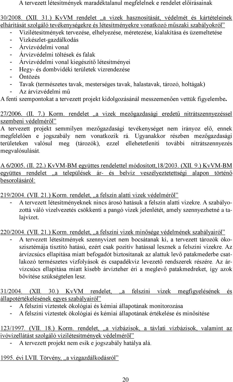 méretezése, kialakítása és üzemeltetése - Vízkészlet-gazdálkodás - Árvízvédelmi vonal - Árvízvédelmi töltések és falak - Árvízvédelmi vonal kiegészítő létesítményei - Hegy- és dombvidéki területek