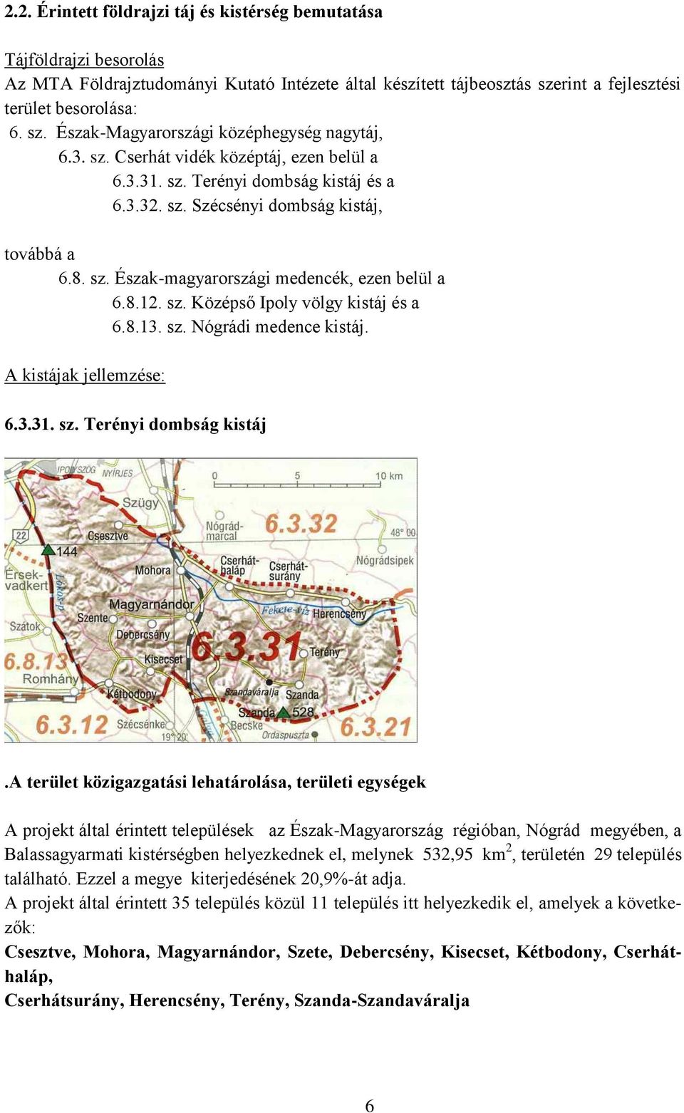 8.13. sz. Nógrádi medence kistáj. A kistájak jellemzése: 6.3.31. sz. Terényi dombság kistáj.