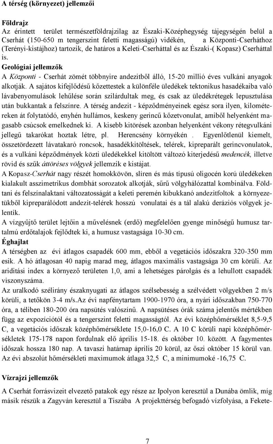 Geológiai jellemzők A Központi - Cserhát zömét többnyire andezitből álló, 15-20 millió éves vulkáni anyagok alkotják.