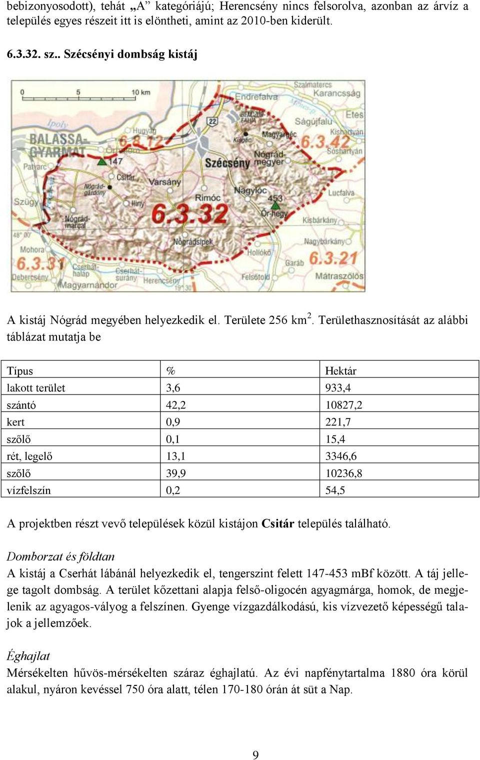 Területhasznosítását az alábbi táblázat mutatja be Típus % Hektár lakott terület 3,6 933,4 szántó 42,2 10827,2 kert 0,9 221,7 szőlő 0,1 15,4 rét, legelő 13,1 3346,6 szőlő 39,9 10236,8 vízfelszín 0,2