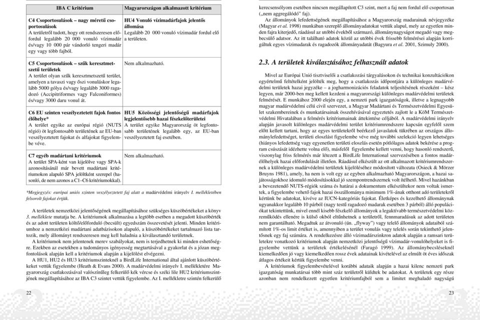 A kritériumok alkalmazása a legtöbb esetben a megadott küszöbérték és az adott területen költõ/elõforduló (becsült) egyedszám összevetését jelenti.