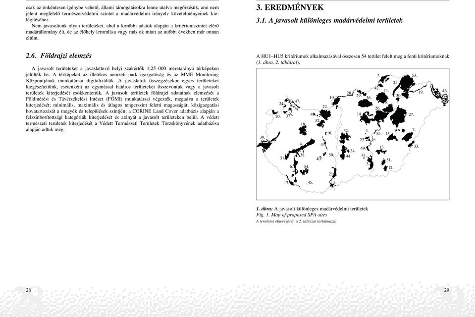 EREDMÉNYEK 3.1. A javasolt különleges madárvédelmi területek 2.6. öldrajzi elemzés A javasolt területeket a javaslattevõ helyi szakértõk 1:25 000 méretarányú térképeken jelölték be.