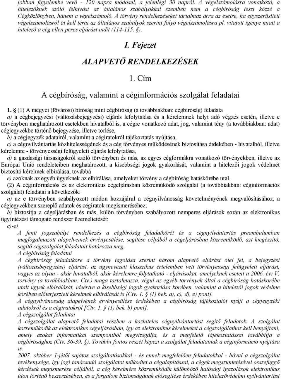 A törvény rendelkezéseket tartalmaz arra az esetre, ha egyszerősített végelszámolásról át kell térni az általános szabályok szerint folyó végelszámolásra pl.