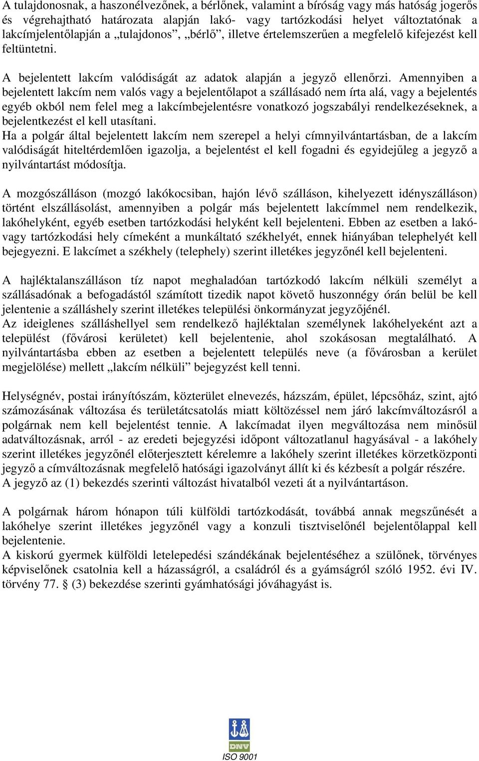 Amennyiben a bejelentett lakcím nem valós vagy a bejelentőlapot a szállásadó nem írta alá, vagy a bejelentés egyéb okból nem felel meg a lakcímbejelentésre vonatkozó jogszabályi rendelkezéseknek, a