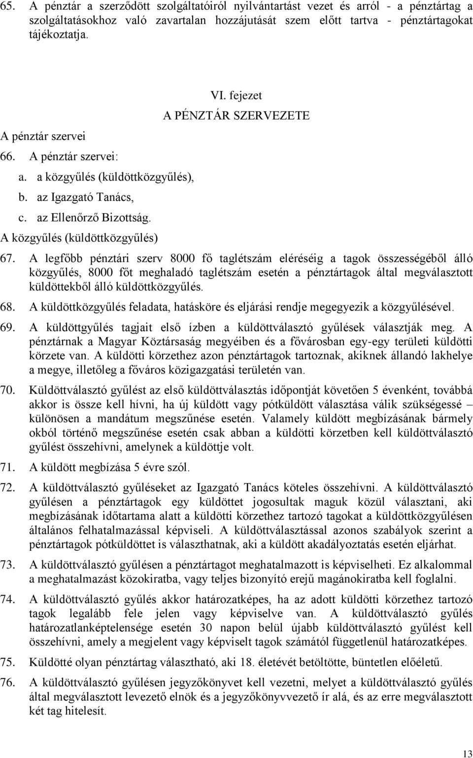 A legfőbb pénztári szerv 8000 fő taglétszám eléréséig a tagok összességéből álló közgyűlés, 8000 főt meghaladó taglétszám esetén a pénztártagok által megválasztott küldöttekből álló küldöttközgyűlés.