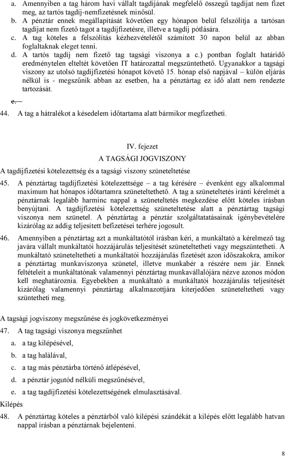 A tag köteles a felszólítás kézhezvételétől számított 30 napon belül az abban foglaltaknak eleget tenni. d. A tartós tagdíj nem fizető tag tagsági viszonya a c.