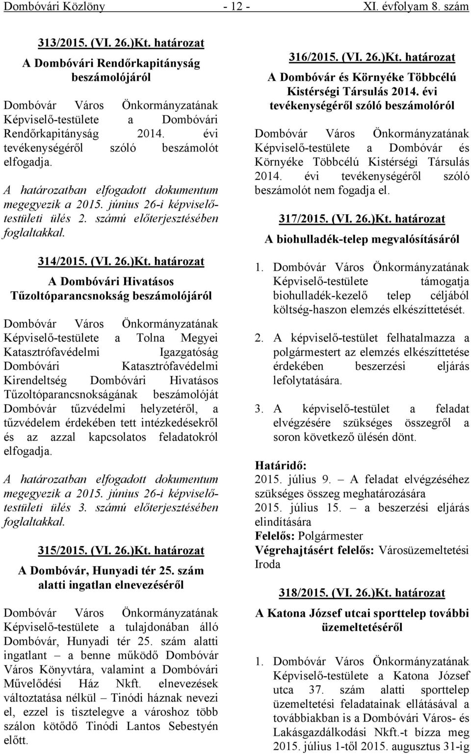 A határozatban elfogadott dokumentum megegyezik a 2015. június 26-i képviselőtestületi ülés 2. számú előterjesztésében foglaltakkal. 314/2015. (VI. 26.)Kt.