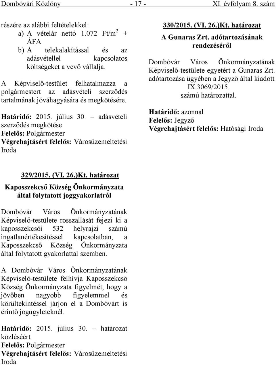 adásvételi szerződés megkötése Felelős: Polgármester Végrehajtásért felelős: Városüzemeltetési Iroda 330/2015. (VI. 26.)Kt. határozat A Gunaras Zrt.