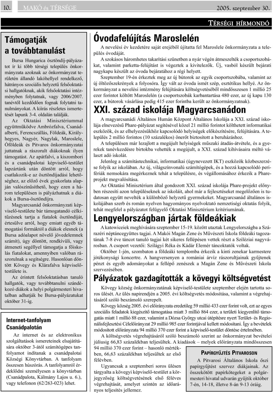 hátrányos szociális helyzetû felsõoktatási hallgatóknak, akik felsõoktatási intézményben folytatnak, vagy 2006/2007. tanévtõl kezdõdõen fognak folytatni tanulmányokat.