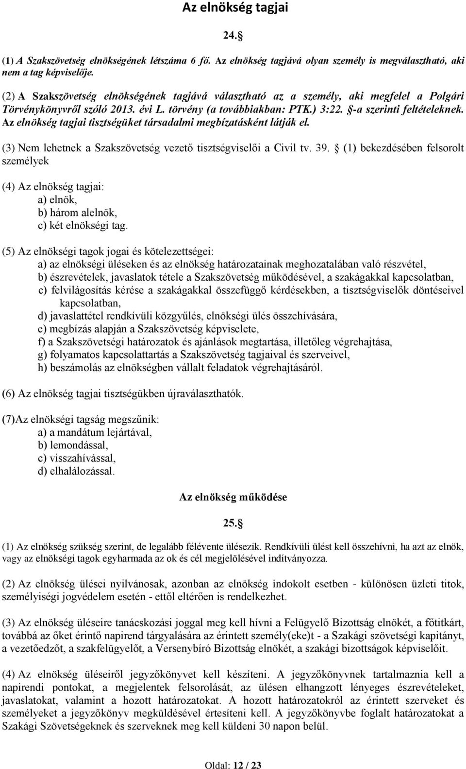 Az elnökség tagjai tisztségüket társadalmi megbízatásként látják el. (3) Nem lehetnek a Szakszövetség vezető tisztségviselői a Civil tv. 39.