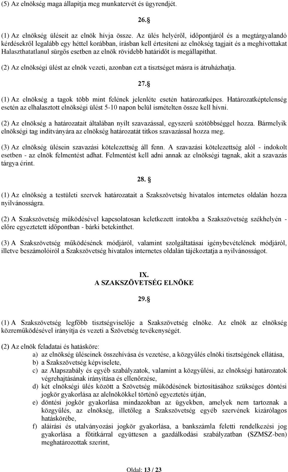 rövidebb határidőt is megállapíthat. (2) Az elnökségi ülést az elnök vezeti, azonban ezt a tisztséget másra is átruházhatja. 27.