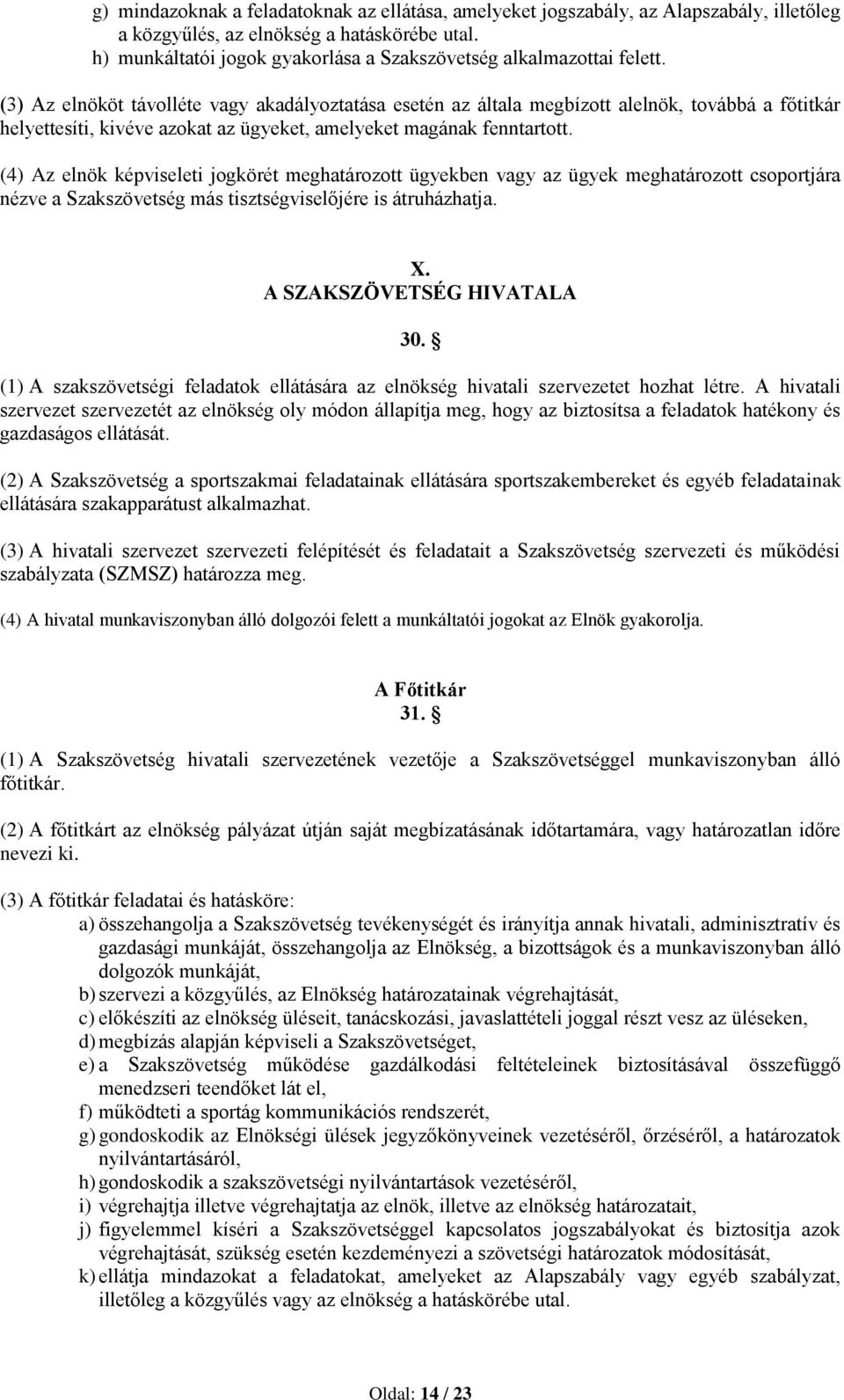 (3) Az elnököt távolléte vagy akadályoztatása esetén az általa megbízott alelnök, továbbá a főtitkár helyettesíti, kivéve azokat az ügyeket, amelyeket magának fenntartott.