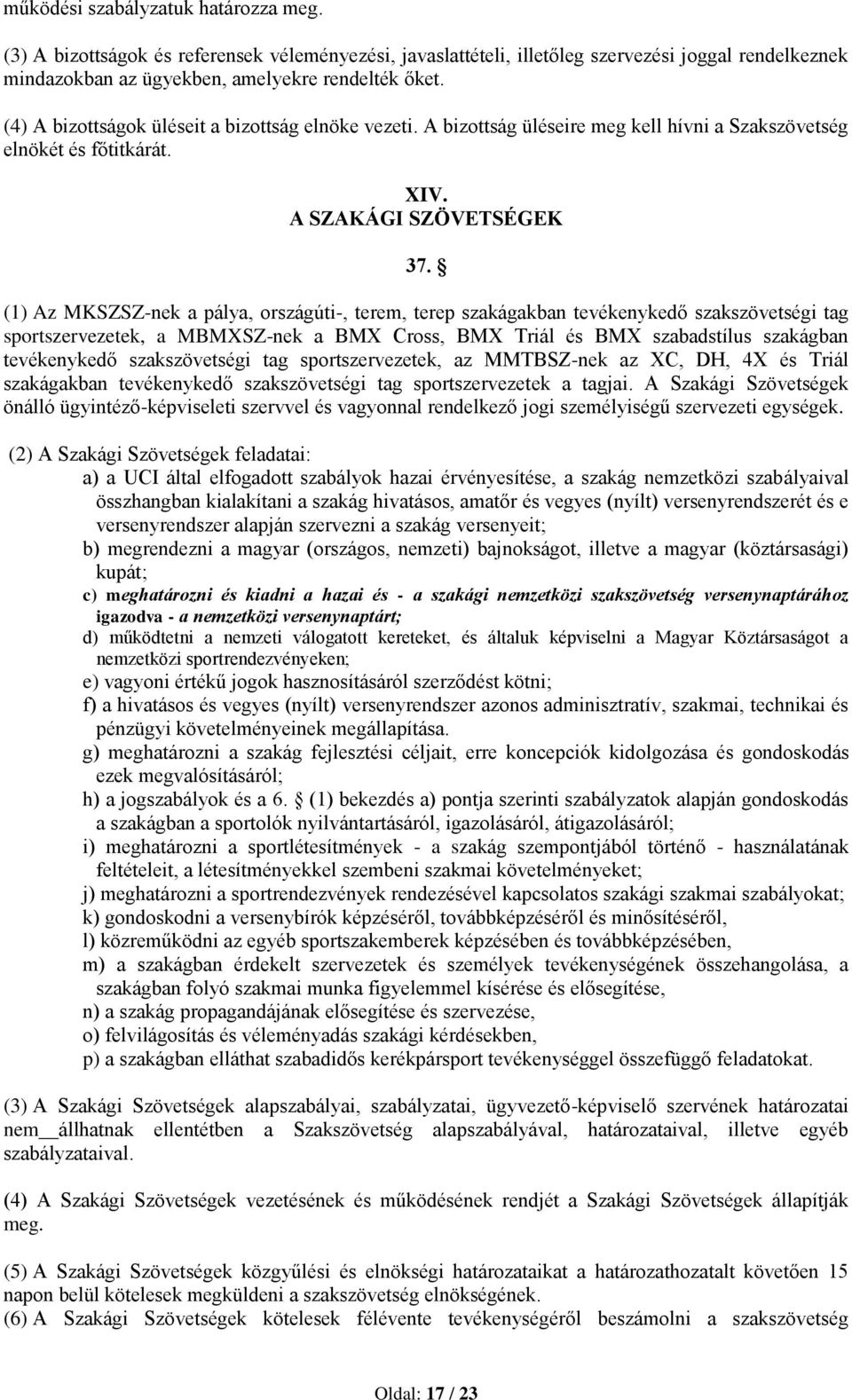 (1) Az MKSZSZ-nek a pálya, országúti-, terem, terep szakágakban tevékenykedő szakszövetségi tag sportszervezetek, a MBMXSZ-nek a BMX Cross, BMX Triál és BMX szabadstílus szakágban tevékenykedő