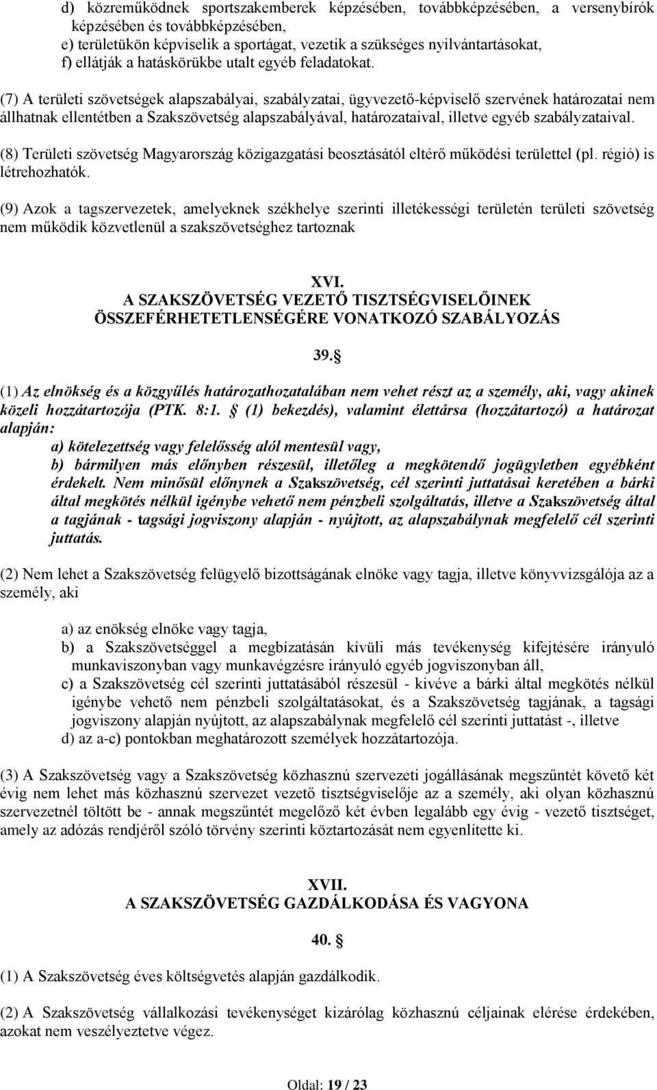 (7) A területi szövetségek alapszabályai, szabályzatai, ügyvezető-képviselő szervének határozatai nem állhatnak ellentétben a Szakszövetség alapszabályával, határozataival, illetve egyéb