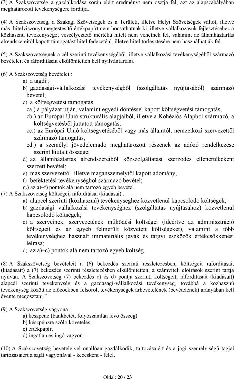 fejlesztéséhez a közhasznú tevékenységét veszélyeztető mértékű hitelt nem vehetnek fel, valamint az államháztartás alrendszereitől kapott támogatást hitel fedezetéül, illetve hitel törlesztésére nem