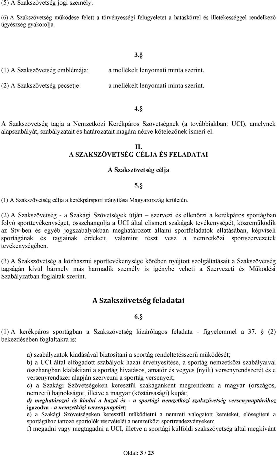 A Szakszövetség tagja a Nemzetközi Kerékpáros Szövetségnek (a továbbiakban: UCI), amelynek alapszabályát, szabályzatait és határozatait magára nézve kötelezőnek ismeri el. II.