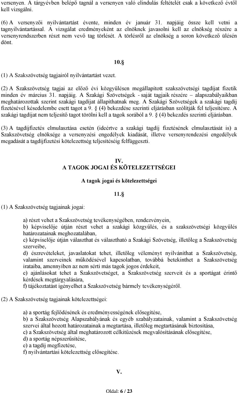 A törlésről az elnökség a soron következő ülésén dönt. (1) A Szakszövetség tagjairól nyilvántartást vezet. 10.