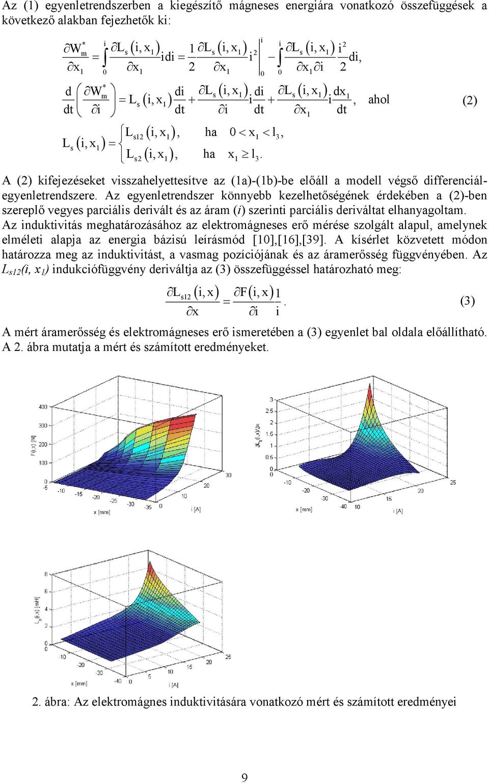 A () kifejezéseket visszahelyettesítve az (1a)-(1b)-be elıáll a modell végsı differenciálegyenletrendszere.