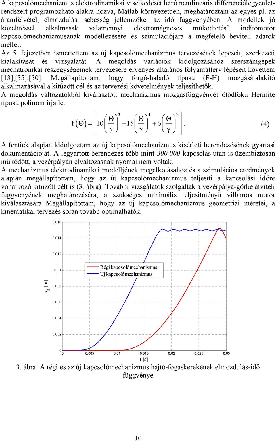 A modellek jó közelítéssel alkalmasak valamennyi elektromágneses mőködtetéső indítómotor kapcsolómechanizmusának modellezésére és szimulációjára a megfelelı beviteli adatok mellett. Az 5.