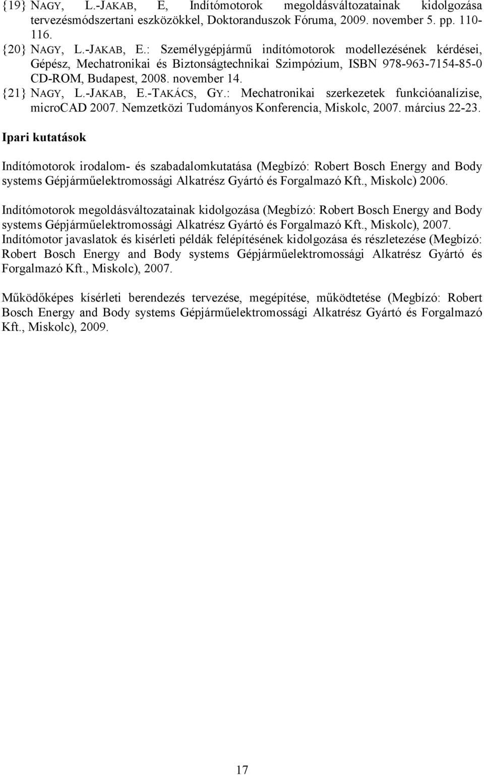 Ipari kutatások Indítómotorok irodalom- és szabadalomkutatása (Megbízó: Robert Bosch Energy and Body systems Gépjármőelektromossági Alkatrész Gyártó és Forgalmazó Kft., Miskolc) 006.