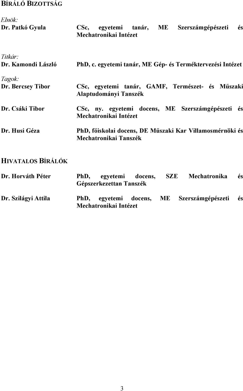 egyetemi docens, ME Szerszámgépészeti és Mechatronikai Intézet PhD, fıiskolai docens, DE Mőszaki Kar Villamosmérnöki és Mechatronikai Tanszék HIVATALOS BÍRÁLÓK Dr.