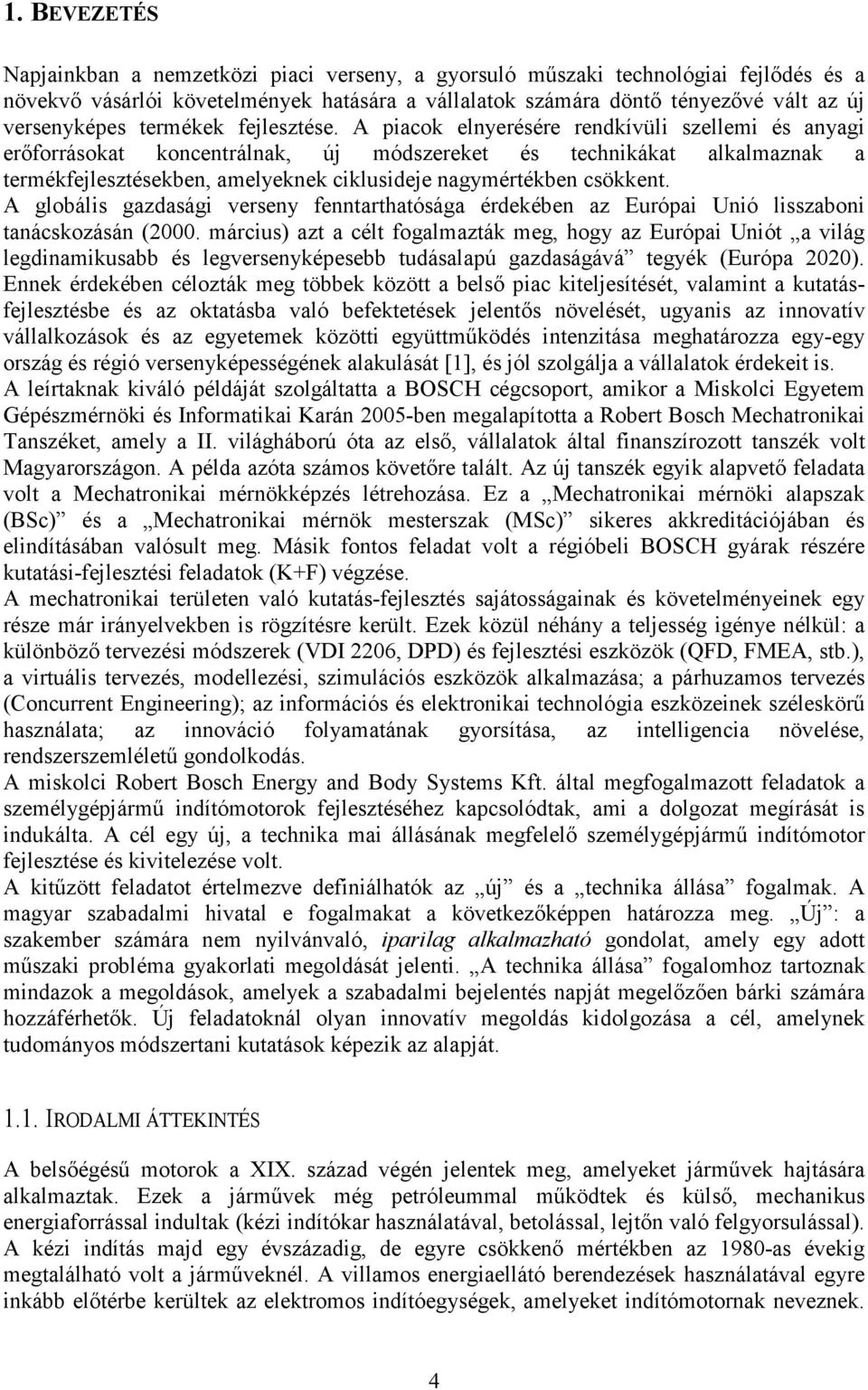 A piacok elnyerésére rendkívüli szellemi és anyagi erıforrásokat koncentrálnak, új módszereket és technikákat alkalmaznak a termékfejlesztésekben, amelyeknek ciklusideje nagymértékben csökkent.