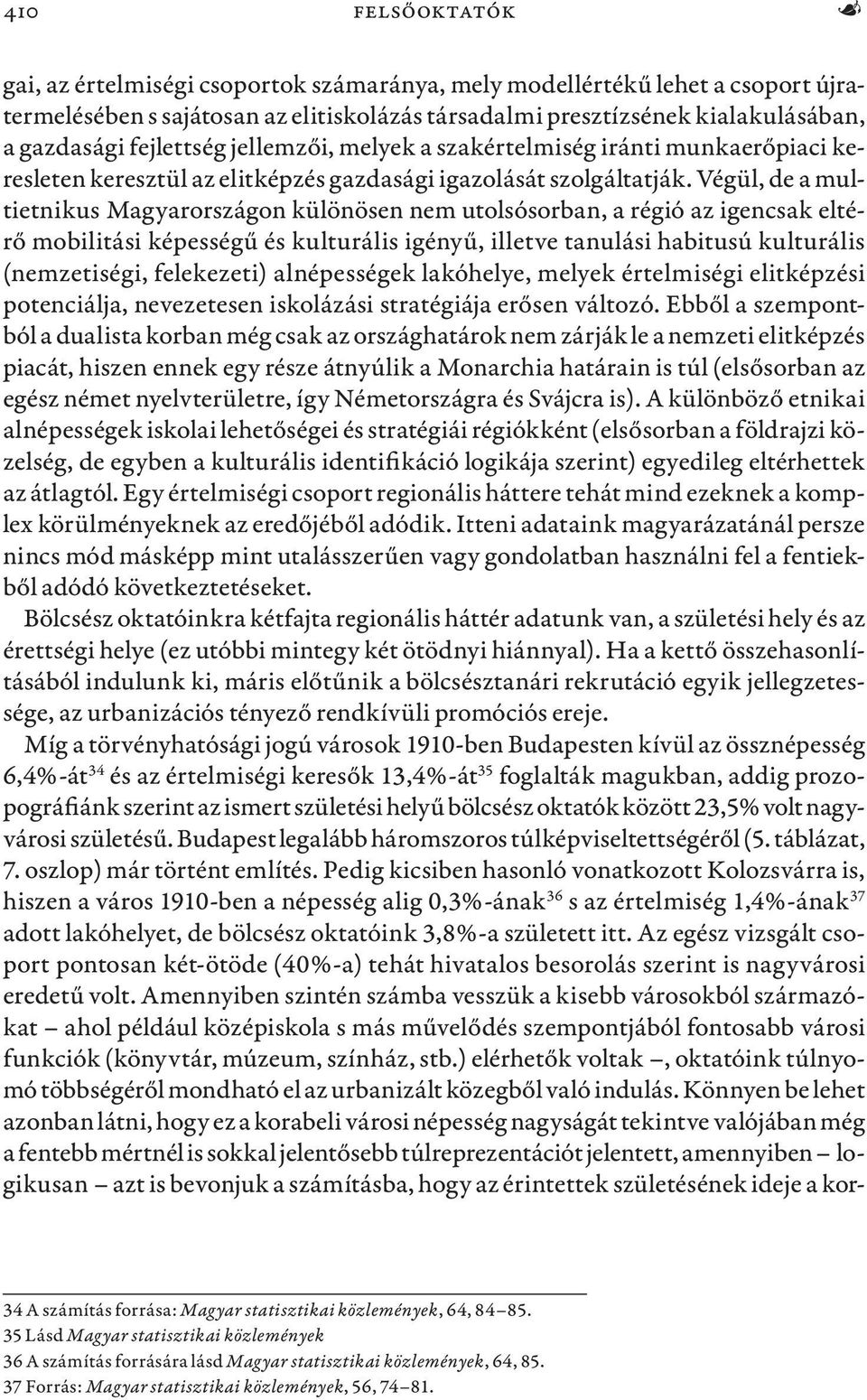 Végül, de a multietnikus Magyarországon különösen nem utolsósorban, a régió az igencsak eltérő mobilitási képességű és kulturális igényű, illetve tanulási habitusú kulturális (nemzetiségi,