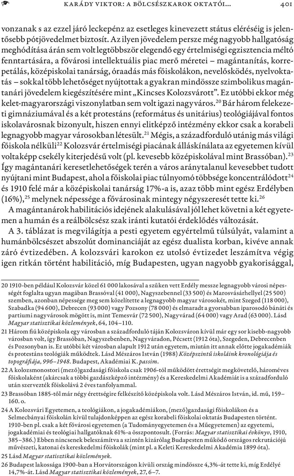 magántanítás, korrepetálás, középiskolai tanárság, óraadás más főiskolákon, nevelősködés, nyelvoktatás sokkal több lehetőséget nyújtottak a gyakran mindössze szimbolikus magántanári jövedelem