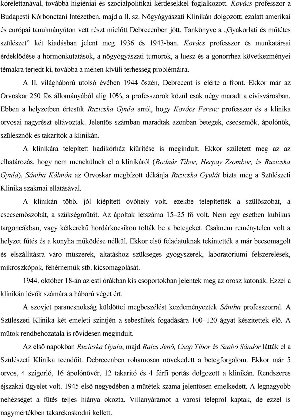 Kovács professzor és munkatársai érdeklődése a hormonkutatások, a nőgyógyászati tumorok, a luesz és a gonorrhea következményei témákra terjedt ki, továbbá a méhen kívüli terhesség problémáira. A II.