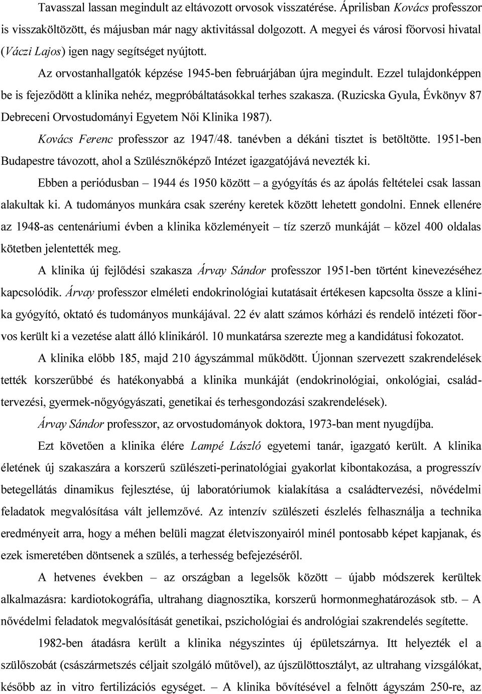 Ezzel tulajdonképpen be is fejeződött a klinika nehéz, megpróbáltatásokkal terhes szakasza. (Ruzicska Gyula, Évkönyv 87 Debreceni Orvostudományi Egyetem Női Klinika 1987).