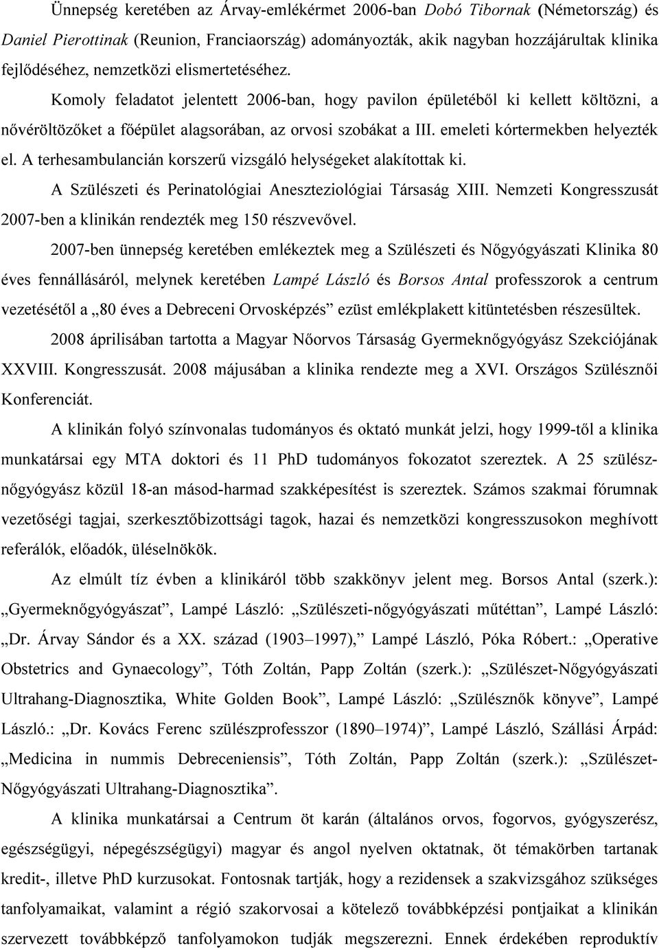 emeleti kórtermekben helyezték el. A terhesambulancián korszerű vizsgáló helységeket alakítottak ki. A Szülészeti és Perinatológiai Aneszteziológiai Társaság XIII.